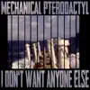 Mechanical Pterodactyl - I Don't Want Anyone Else - Single